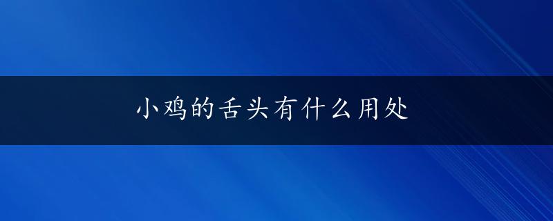 小鸡的舌头有什么用处