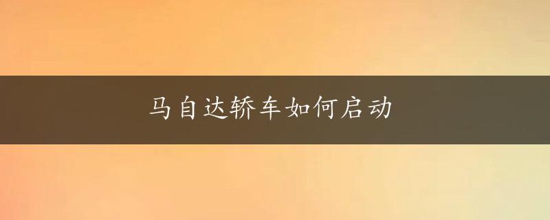 马自达轿车如何启动