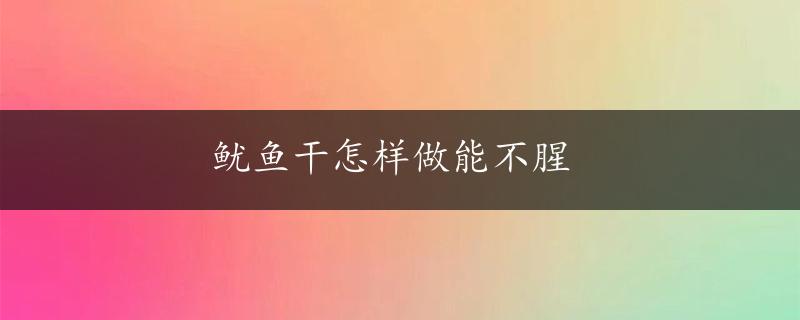 鱿鱼干怎样做能不腥