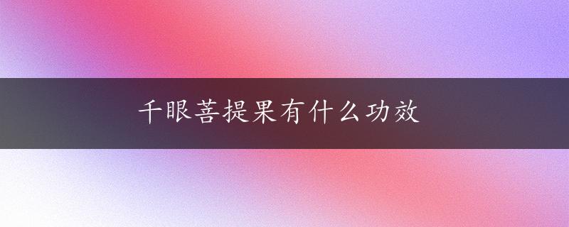 千眼菩提果有什么功效