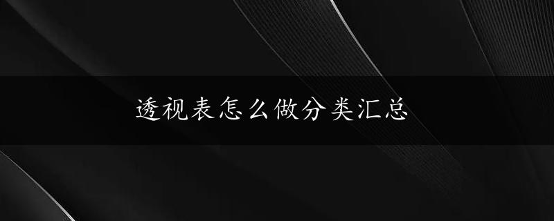 透视表怎么做分类汇总