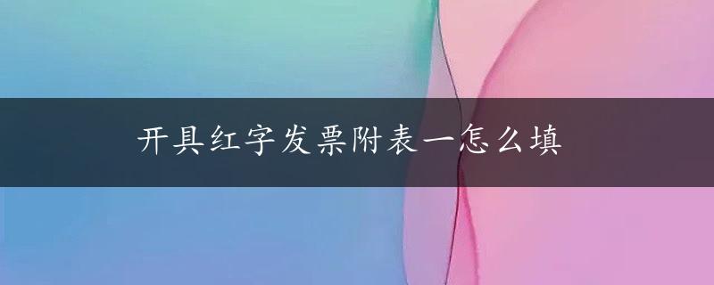 开具红字发票附表一怎么填