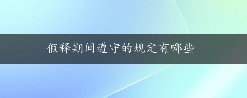 假释期间遵守的规定有哪些