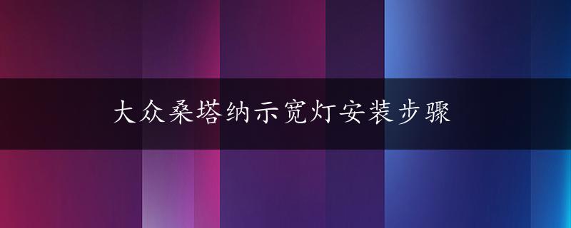 大众桑塔纳示宽灯安装步骤