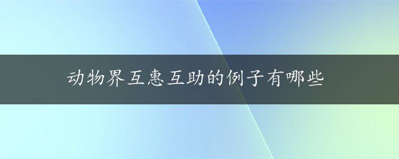 动物界互惠互助的例子有哪些