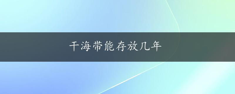 干海带能存放几年