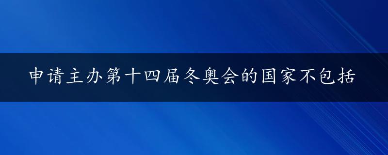 申请主办第十四届冬奥会的国家不包括