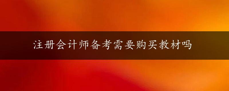 注册会计师备考需要购买教材吗