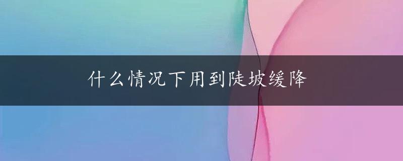 什么情况下用到陡坡缓降