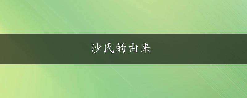 沙氏的由来