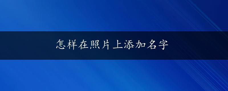 怎样在照片上添加名字