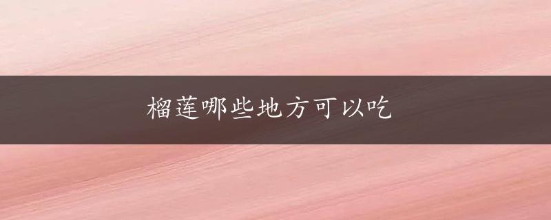 榴莲哪些地方可以吃