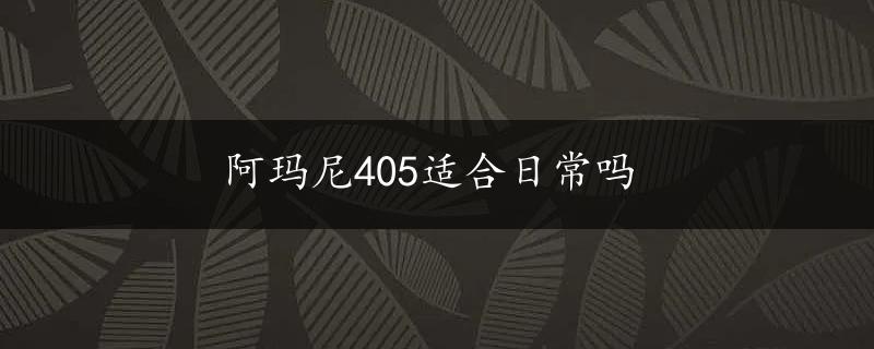 阿玛尼405适合日常吗