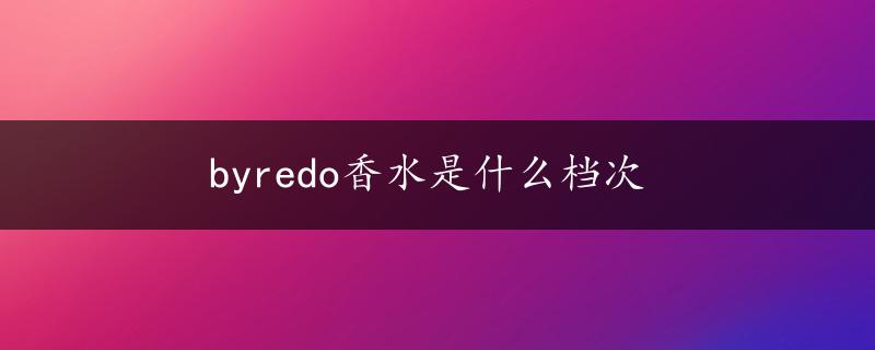 byredo香水是什么档次