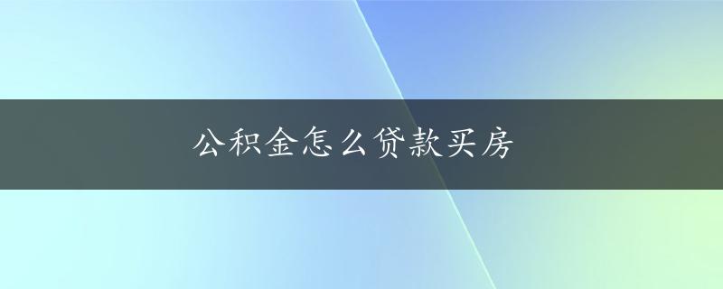 公积金怎么贷款买房