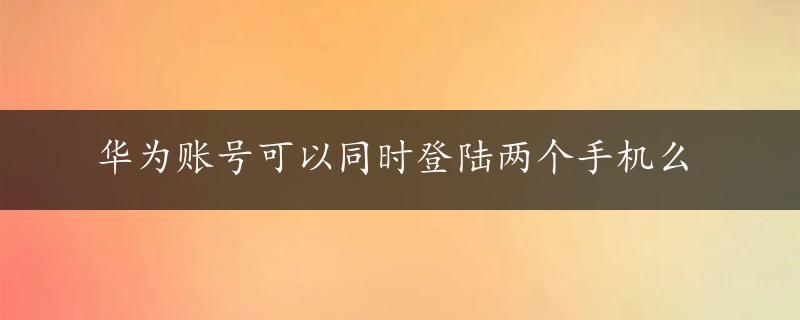 华为账号可以同时登陆两个手机么