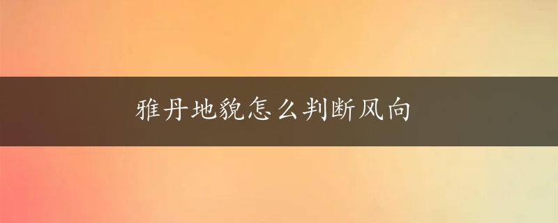 雅丹地貌怎么判断风向