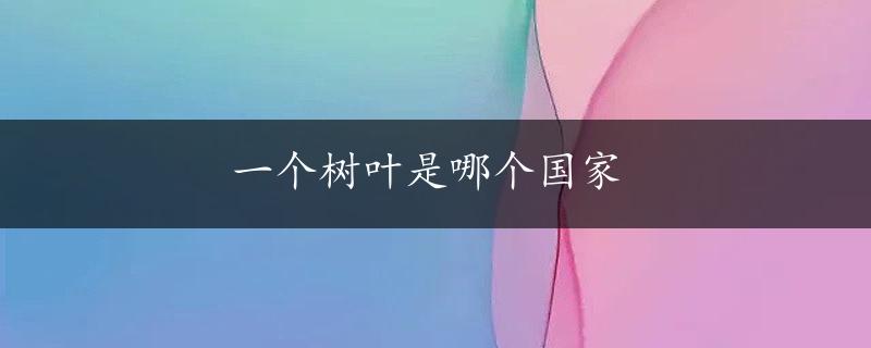 一个树叶是哪个国家