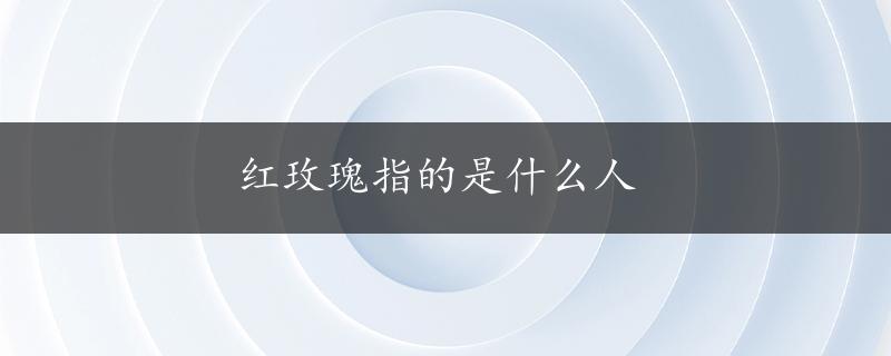 红玫瑰指的是什么人