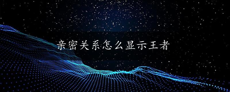 亲密关系怎么显示王者