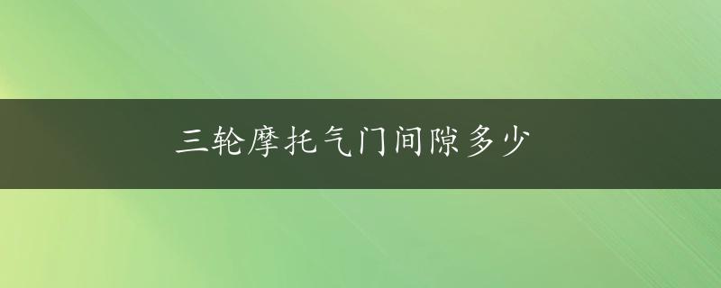 三轮摩托气门间隙多少