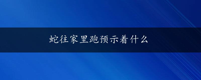 蛇往家里跑预示着什么