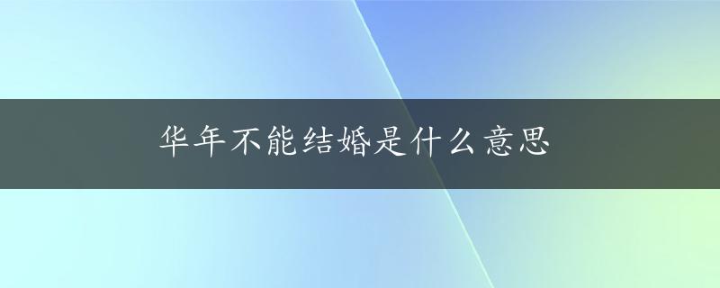 华年不能结婚是什么意思