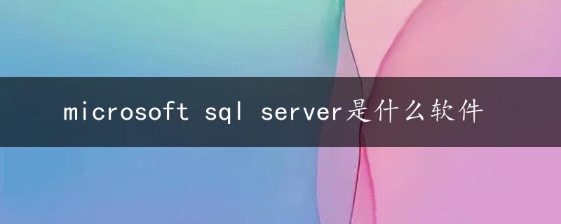 microsoft sql server是什么软件