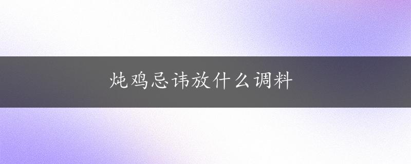 炖鸡忌讳放什么调料