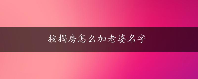 按揭房怎么加老婆名字