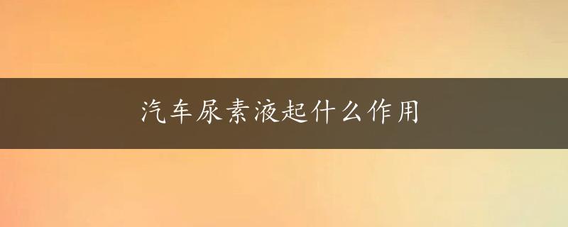 汽车尿素液起什么作用