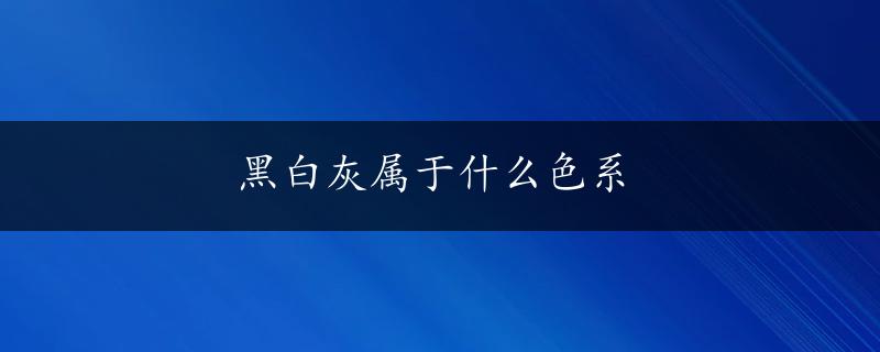 黑白灰属于什么色系