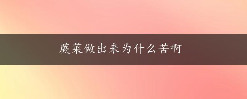 蕨菜做出来为什么苦啊