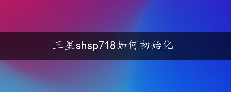 三星shsp718如何初始化