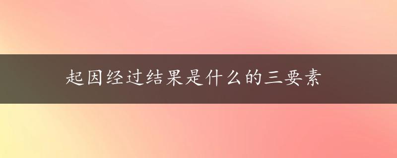 起因经过结果是什么的三要素