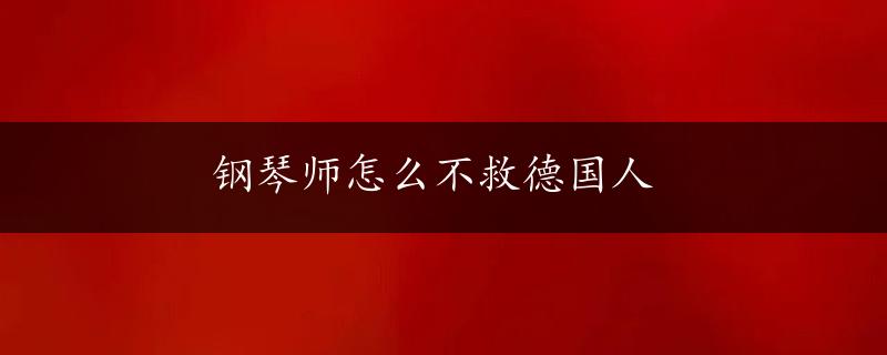 钢琴师怎么不救德国人