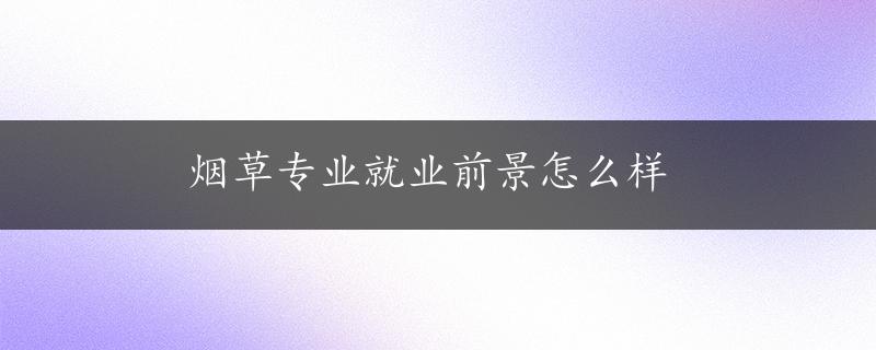 烟草专业就业前景怎么样