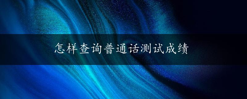 怎样查询普通话测试成绩