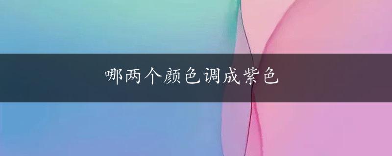 哪两个颜色调成紫色