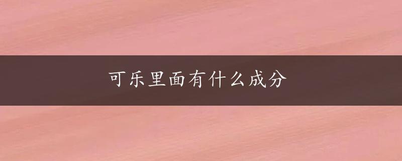 可乐里面有什么成分