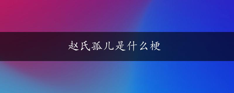 赵氏孤儿是什么梗