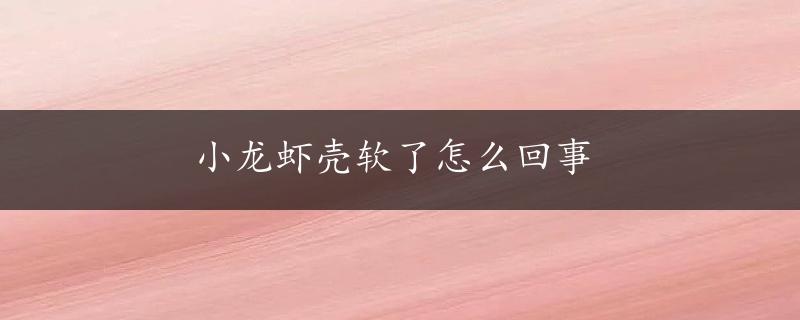 小龙虾壳软了怎么回事