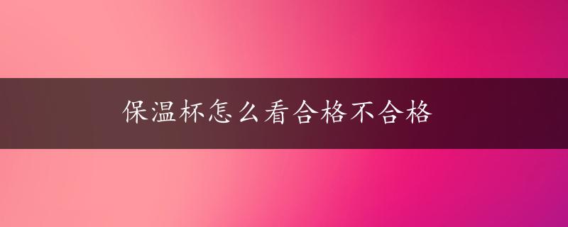 保温杯怎么看合格不合格