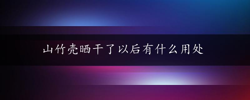 山竹壳晒干了以后有什么用处