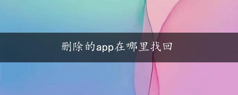 删除的app在哪里找回