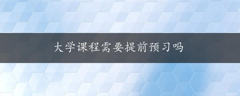 大学课程需要提前预习吗