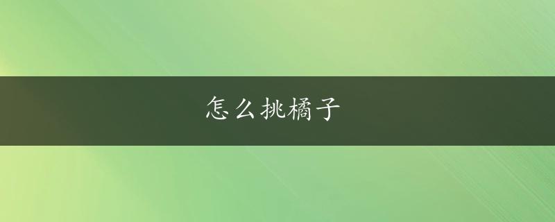 怎么挑橘子