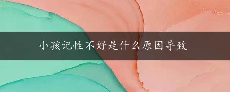 小孩记性不好是什么原因导致