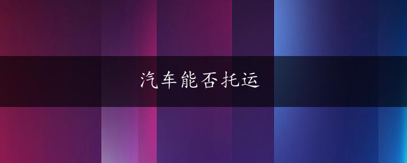 汽车能否托运