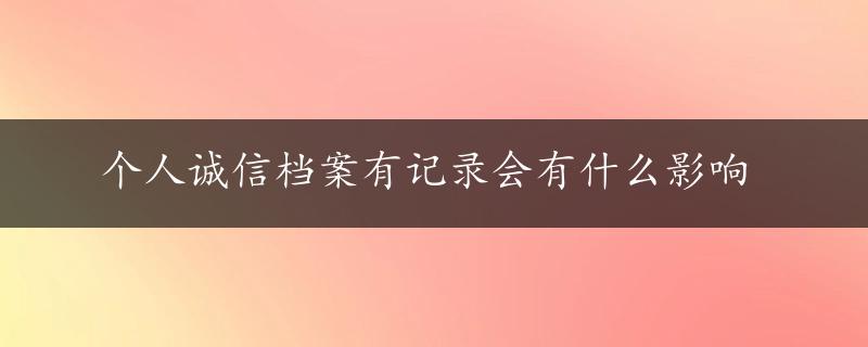 个人诚信档案有记录会有什么影响